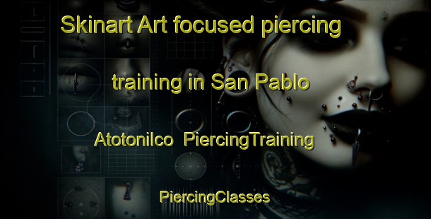 Skinart Art-focused piercing training in San Pablo Atotonilco | #PiercingTraining #PiercingClasses #SkinartTraining-Mexico