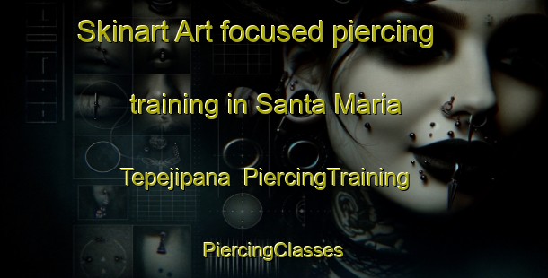 Skinart Art-focused piercing training in Santa Maria Tepejipana | #PiercingTraining #PiercingClasses #SkinartTraining-Mexico