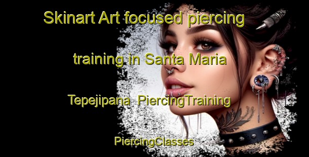 Skinart Art-focused piercing training in Santa Maria Tepejipana | #PiercingTraining #PiercingClasses #SkinartTraining-Mexico