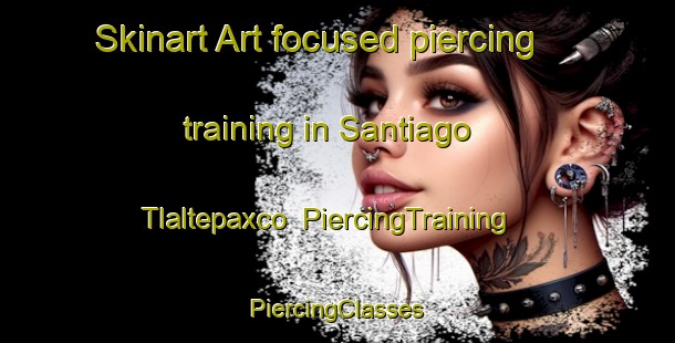 Skinart Art-focused piercing training in Santiago Tlaltepaxco | #PiercingTraining #PiercingClasses #SkinartTraining-Mexico