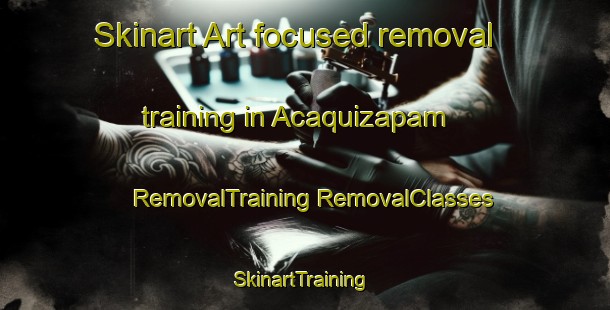 Skinart Art-focused removal training in Acaquizapam | #RemovalTraining #RemovalClasses #SkinartTraining-Mexico