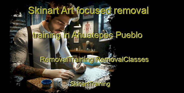 Skinart Art-focused removal training in Ahuatepec Pueblo | #RemovalTraining #RemovalClasses #SkinartTraining-Mexico