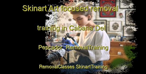 Skinart Art-focused removal training in Cabana Del Pescador | #RemovalTraining #RemovalClasses #SkinartTraining-Mexico