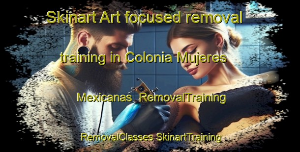 Skinart Art-focused removal training in Colonia Mujeres Mexicanas | #RemovalTraining #RemovalClasses #SkinartTraining-Mexico