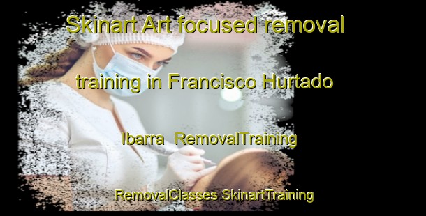 Skinart Art-focused removal training in Francisco Hurtado Ibarra | #RemovalTraining #RemovalClasses #SkinartTraining-Mexico