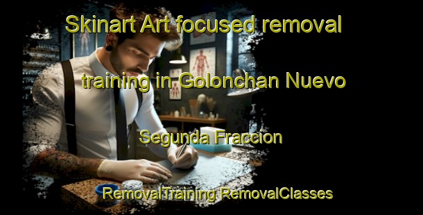 Skinart Art-focused removal training in Golonchan Nuevo Segunda Fraccion | #RemovalTraining #RemovalClasses #SkinartTraining-Mexico