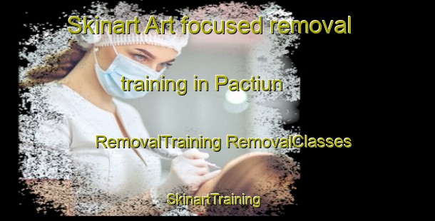 Skinart Art-focused removal training in Pactiun | #RemovalTraining #RemovalClasses #SkinartTraining-Mexico