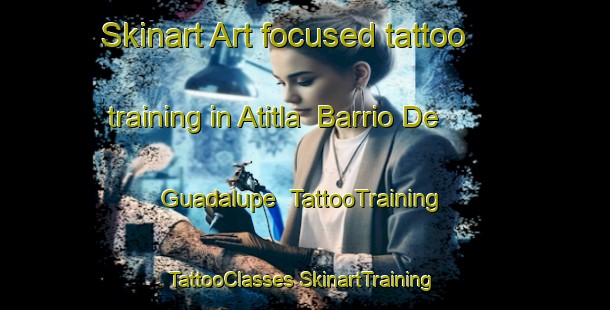 Skinart Art-focused tattoo training in Atitla  Barrio De Guadalupe | #TattooTraining #TattooClasses #SkinartTraining-Mexico