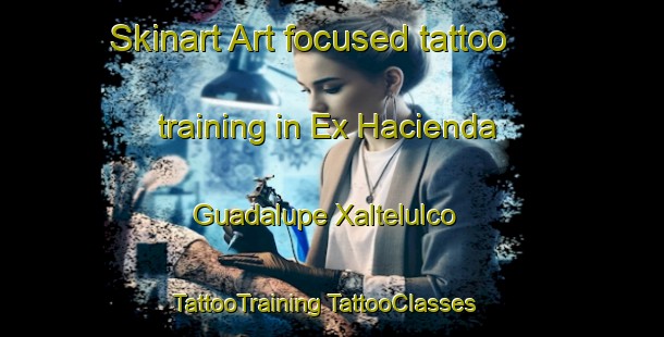 Skinart Art-focused tattoo training in Ex Hacienda Guadalupe Xaltelulco | #TattooTraining #TattooClasses #SkinartTraining-Mexico