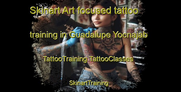 Skinart Art-focused tattoo training in Guadalupe Yocnajab | #TattooTraining #TattooClasses #SkinartTraining-Mexico