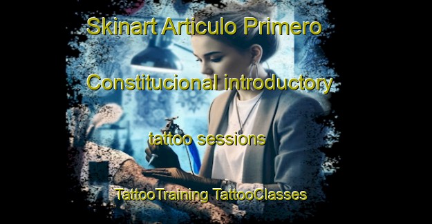 Skinart Articulo Primero Constitucional introductory tattoo sessions | #TattooTraining #TattooClasses #SkinartTraining-Mexico