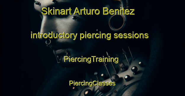 Skinart Arturo Benitez introductory piercing sessions | #PiercingTraining #PiercingClasses #SkinartTraining-Mexico