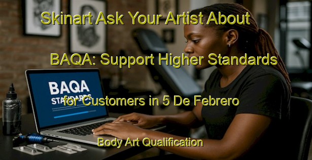 Skinart Ask Your Artist About BAQA: Support Higher Standards for Customers in 5 De Febrero | Body Art Qualification Authority | BAQA-Mexico