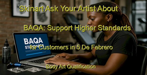 Skinart Ask Your Artist About BAQA: Support Higher Standards for Customers in 5 De Febrero | Body Art Qualification Authority | BAQA-Mexico