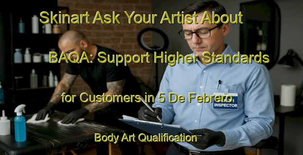 Skinart Ask Your Artist About BAQA: Support Higher Standards for Customers in 5 De Febrero | Body Art Qualification Authority | BAQA-Mexico
