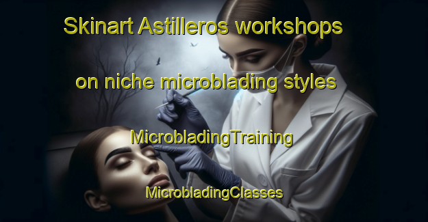 Skinart Astilleros workshops on niche microblading styles | #MicrobladingTraining #MicrobladingClasses #SkinartTraining-Mexico