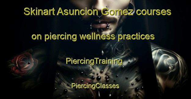 Skinart Asuncion Gomez courses on piercing wellness practices | #PiercingTraining #PiercingClasses #SkinartTraining-Mexico