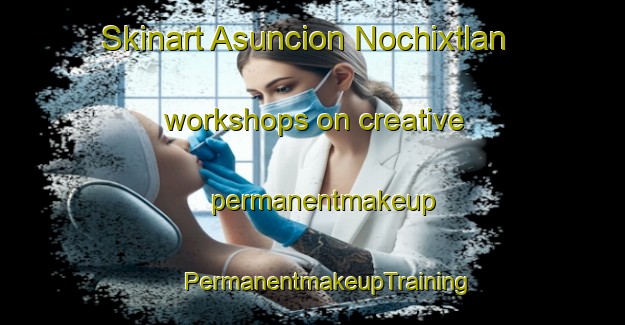 Skinart Asuncion Nochixtlan workshops on creative permanentmakeup | #PermanentmakeupTraining #PermanentmakeupClasses #SkinartTraining-Mexico