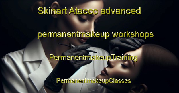 Skinart Atacco advanced permanentmakeup workshops | #PermanentmakeupTraining #PermanentmakeupClasses #SkinartTraining-Mexico