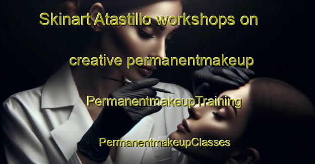 Skinart Atastillo workshops on creative permanentmakeup | #PermanentmakeupTraining #PermanentmakeupClasses #SkinartTraining-Mexico