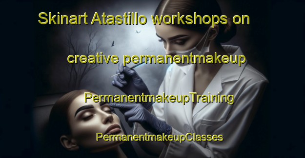 Skinart Atastillo workshops on creative permanentmakeup | #PermanentmakeupTraining #PermanentmakeupClasses #SkinartTraining-Mexico