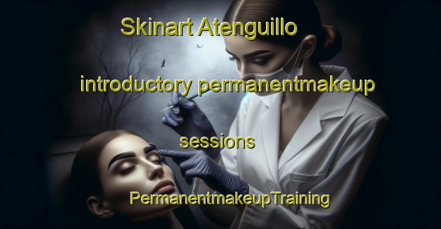 Skinart Atenguillo introductory permanentmakeup sessions | #PermanentmakeupTraining #PermanentmakeupClasses #SkinartTraining-Mexico