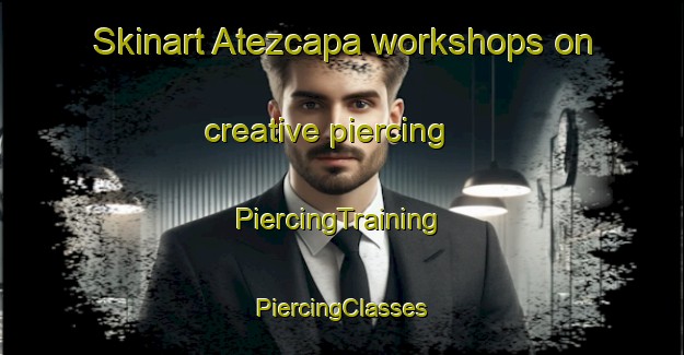 Skinart Atezcapa workshops on creative piercing | #PiercingTraining #PiercingClasses #SkinartTraining-Mexico