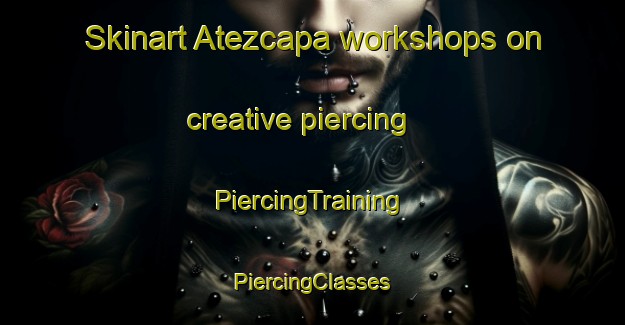 Skinart Atezcapa workshops on creative piercing | #PiercingTraining #PiercingClasses #SkinartTraining-Mexico