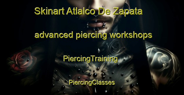 Skinart Atlalco De Zapata advanced piercing workshops | #PiercingTraining #PiercingClasses #SkinartTraining-Mexico