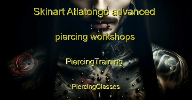 Skinart Atlatongo advanced piercing workshops | #PiercingTraining #PiercingClasses #SkinartTraining-Mexico