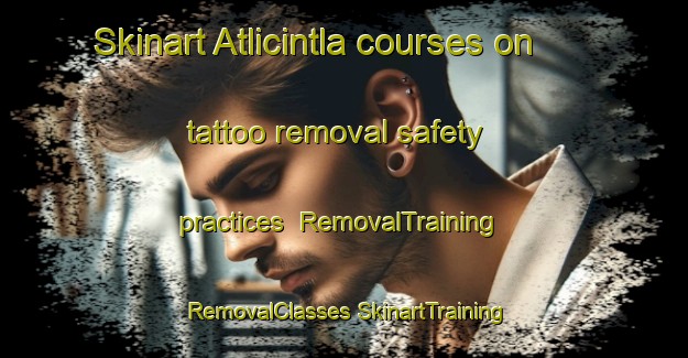 Skinart Atlicintla courses on tattoo removal safety practices | #RemovalTraining #RemovalClasses #SkinartTraining-Mexico