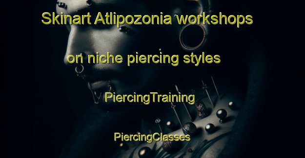 Skinart Atlipozonia workshops on niche piercing styles | #PiercingTraining #PiercingClasses #SkinartTraining-Mexico