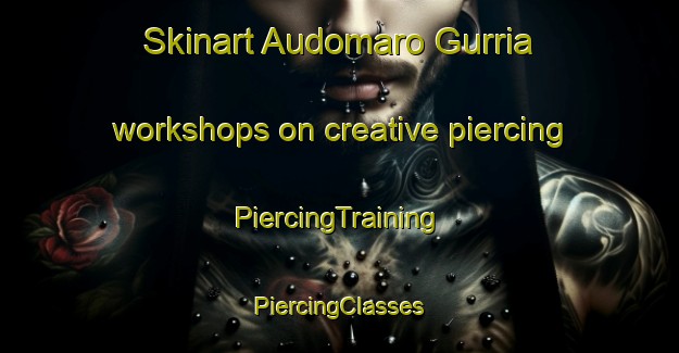 Skinart Audomaro Gurria workshops on creative piercing | #PiercingTraining #PiercingClasses #SkinartTraining-Mexico