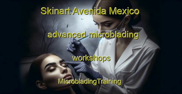 Skinart Avenida Mexico advanced microblading workshops | #MicrobladingTraining #MicrobladingClasses #SkinartTraining-Mexico