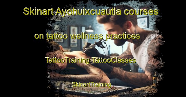 Skinart Ayohuixcuautla courses on tattoo wellness practices | #TattooTraining #TattooClasses #SkinartTraining-Mexico