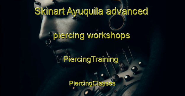 Skinart Ayuquila advanced piercing workshops | #PiercingTraining #PiercingClasses #SkinartTraining-Mexico