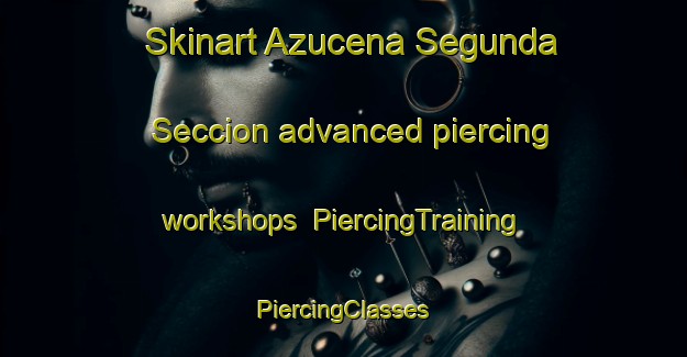 Skinart Azucena Segunda Seccion advanced piercing workshops | #PiercingTraining #PiercingClasses #SkinartTraining-Mexico