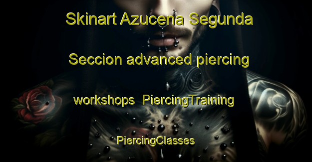 Skinart Azucena Segunda Seccion advanced piercing workshops | #PiercingTraining #PiercingClasses #SkinartTraining-Mexico