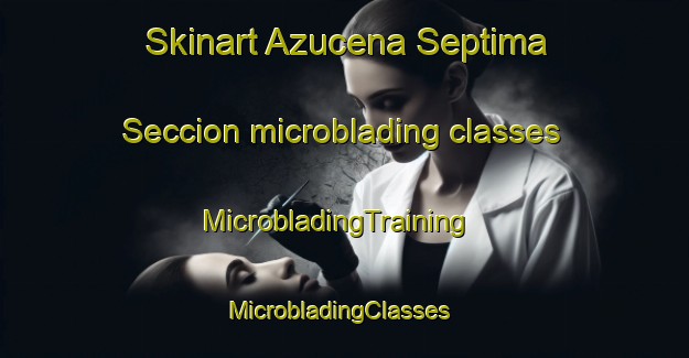 Skinart Azucena Septima Seccion microblading classes | MicrobladingTraining | MicrobladingClasses | SkinartTraining-Mexico