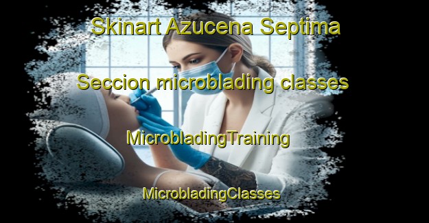 Skinart Azucena Septima Seccion microblading classes | MicrobladingTraining | MicrobladingClasses | SkinartTraining-Mexico