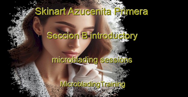 Skinart Azucenita Primera Seccion B introductory microblading sessions | #MicrobladingTraining #MicrobladingClasses #SkinartTraining-Mexico