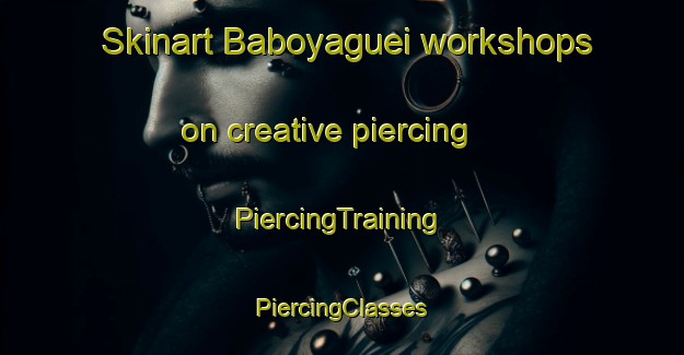 Skinart Baboyaguei workshops on creative piercing | #PiercingTraining #PiercingClasses #SkinartTraining-Mexico