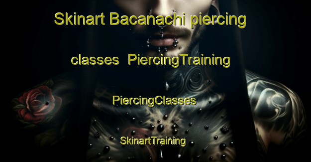 Skinart Bacanachi piercing classes | #PiercingTraining #PiercingClasses #SkinartTraining-Mexico