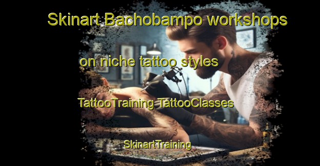 Skinart Bachobampo workshops on niche tattoo styles | #TattooTraining #TattooClasses #SkinartTraining-Mexico