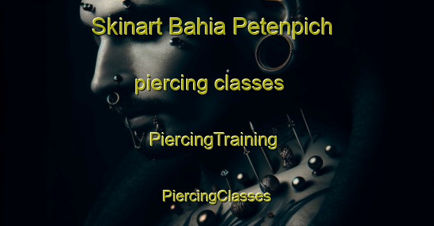 Skinart Bahia Petenpich piercing classes | #PiercingTraining #PiercingClasses #SkinartTraining-Mexico