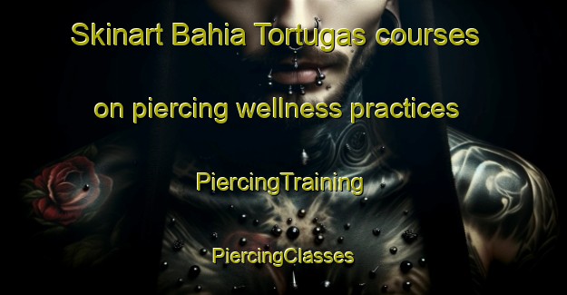 Skinart Bahia Tortugas courses on piercing wellness practices | #PiercingTraining #PiercingClasses #SkinartTraining-Mexico