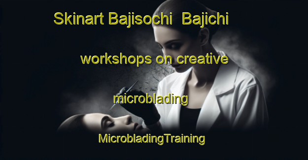 Skinart Bajisochi  Bajichi workshops on creative microblading | #MicrobladingTraining #MicrobladingClasses #SkinartTraining-Mexico