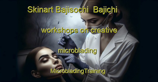 Skinart Bajisochi  Bajichi workshops on creative microblading | #MicrobladingTraining #MicrobladingClasses #SkinartTraining-Mexico