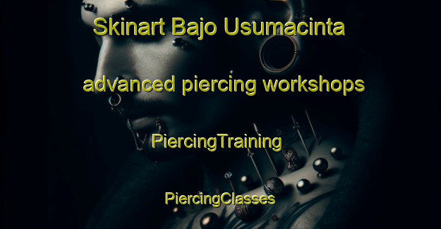 Skinart Bajo Usumacinta advanced piercing workshops | #PiercingTraining #PiercingClasses #SkinartTraining-Mexico