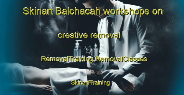 Skinart Balchacah workshops on creative removal | #RemovalTraining #RemovalClasses #SkinartTraining-Mexico